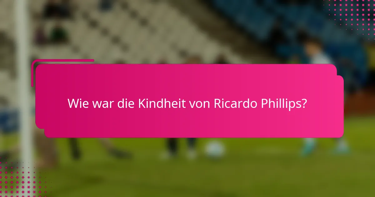 Wie war die Kindheit von Ricardo Phillips?